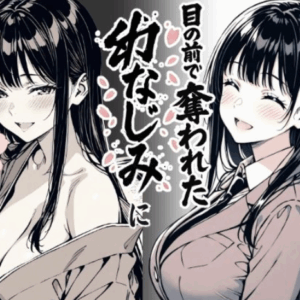好きだと言えずに目の前で奪われた幼なじみに風俗で再開する話