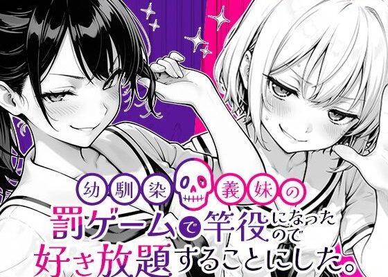 幼馴染と義妹の罰ゲームで竿役になったので好き放題することにした。