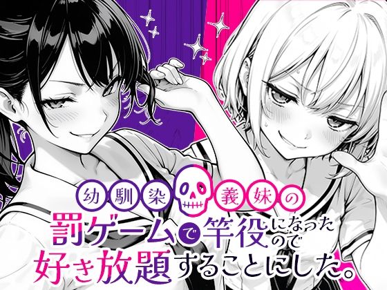 幼馴染×義妹×主人公の危険な遊び『幼馴染と義妹の罰ゲームで竿役になったので好き放題することにした。』
