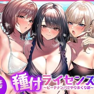 種付ライセンス〜ビーチナンパでやりまくり編〜｜シリーズ最高クラスの“開放感×ハーレム展開”がヤバい